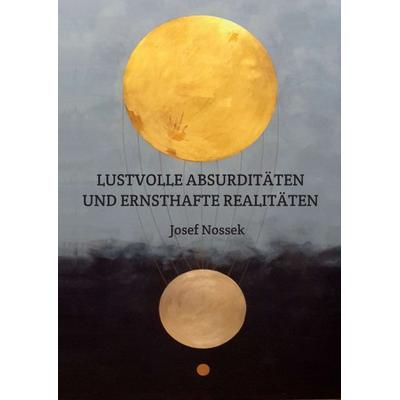 LUSTVOLLE ABSURDITÄTEN UND ERNSTHAFTE REALITÄTEN, Taschenbuch von Josef Nossek, Tredition, 978-3-7497-1360-8