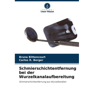 Schmierschichtentfernung bei der Wurzelkanalaufbereitung, Taschenbuch von Bruna Bittencourt,Carlos R. Berger, Verlag Unser Wissen, 978-620-7-15934-5