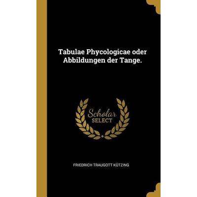 Tabulae Phycologicae oder Abbildungen der Tange., Gebundene Ausgabe von Friedrich Traugott Kutzing, Creative Media Partners, LLC, 978-1-01-025131-6