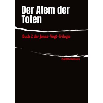 Der Atem der Toten, Taschenbuch von Markus Holatzek, Tredition, 978-3-384-90781-3