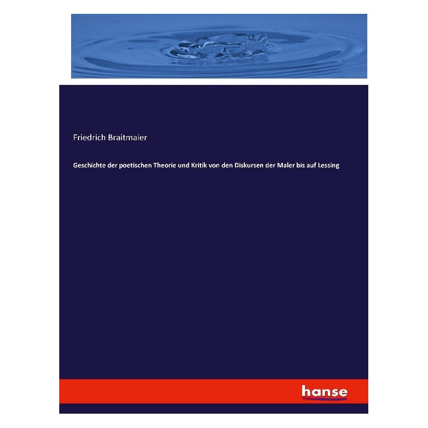 Hansebooks Geschichte der poetischen Theorie und Kritik von den Diskursen der Maler bis auf Lessing (Deutsch, Softcover, Friedrich Braitmaier) (55875860)