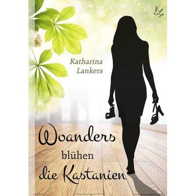Woanders blühen die Kastanien, Gebundene Ausgabe von Katharina Lankers, BoD – Books on Demand, 978-3-7357-7603-7