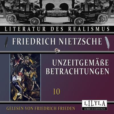Unzeitgemäße Betrachtungen 10 - Friedrich Nietzsche, Audio, 9783988521361