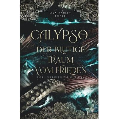 Calypso - Der blutige Traum vom Frieden -, Taschenbuch von Lisa Harley Lopez, Tolino media, 978-3-7579-0233-9