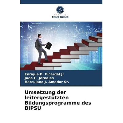Umsetzung der leitergestützten Bildungsprogramme des BIPSU, Taschenbuch von Enrique B. Picardal Jr,Jade C. Jornales,Herculano J. Amador Sr., Verlag