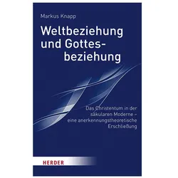 Weltbeziehung und Gottesbeziehung, Fachbücher von Markus Knapp