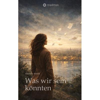 Was wir sein könnten, Taschenbuch von Charlene Arnold, Tredition, 978-3-384-80964-3