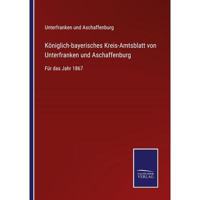 Königlich-bayerisches Kreis-Amtsblatt von Unterfranken und Aschaffenburg, Taschenbuch von Unterfranken und Aschaffenburg, BoD - Books on Demand,