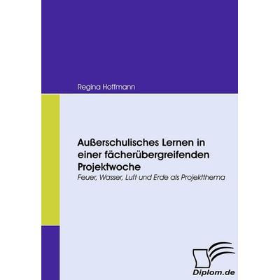 Außerschulisches Lernen in einer fächerübergreifenden Projektwoche, Taschenbuch von Regina Hoffmann, Diplomica Verlag GmbH, 978-3-8366-6936-8