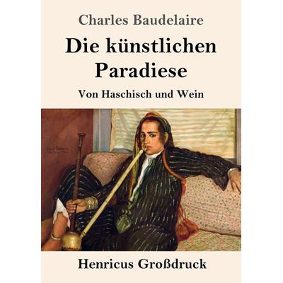 Die künstlichen Paradiese (Großdruck), Taschenbuch von Charles Baudelaire, Henricus - Edition Deutsche Klassik GmbH, Berlin, 978-3-8478-4410-5