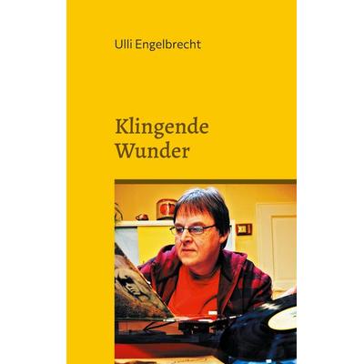 Klingende Wunder, Taschenbuch von Ulli Engelbrecht, BoD – Books on Demand, 978-3-7504-9504-3