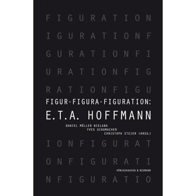 Figur – Figura – Figuration: E.T.A. Hoffmann, Taschenbuch von , Königshausen u. Neumann, 978-3-8260-4647-6