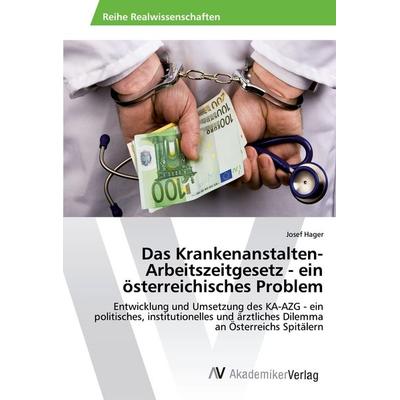 Das Krankenanstalten-Arbeitszeitgesetz - ein österreichisches Problem, Taschenbuch von Josef Hager, AV Akademikerverlag, 978-3-639-62580-6