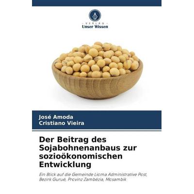 Der Beitrag des Sojabohnenanbaus zur sozioökonomischen Entwicklung, Taschenbuch von José Amoda,Cristiano Vieira, Verlag Unser Wissen,