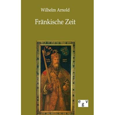 Fränkische Zeit, Taschenbuch von Wilhelm Arnold, Europäischer Geschichtsverlag, 978-3-86382-358-0