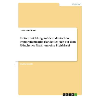 Preisentwicklung auf dem deutschen Immobilienmarkt. Handelt es sich auf dem Münchener Markt um eine Preisblase?, Taschenbuch von Dario Lanzilotto,