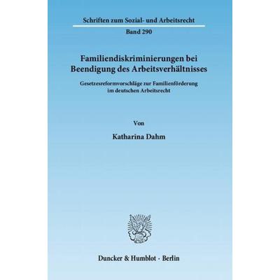 Familiendiskriminierungen bei Beendigung des Arbeitsverhältnisses., Taschenbuch von Katharina Dahm, Duncker & Humblot, 978-3-428-13324-6