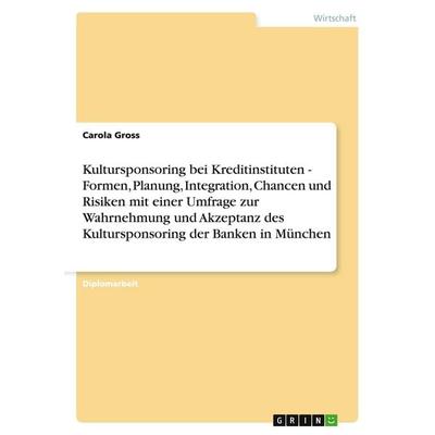 Kultursponsoring bei Kreditinstituten - Formen, Planung, Integration, Chancen und Risiken mit einer Umfrage zur Wahrnehmung und Akzeptanz des