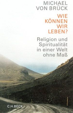 Brück, Michael von - Wie können wir leben? Religion und Spiritualität in einer Welt ohne Maß - Preis vom 05.10.2026 03:47:11 h