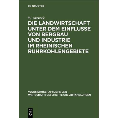 Die Landwirtschaft unter dem Einflusse von Bergbau und Industrie im rheinischen Ruhrkohlengebiete, Gebundene Ausgabe von W. Avereck, De Gruyter,