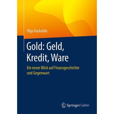 Gold: Geld, Kredit, Ware, Taschenbuch von Olga Kaskaldo, Springer Fachmedien Wiesbaden GmbH, 978-3-658-21727-3