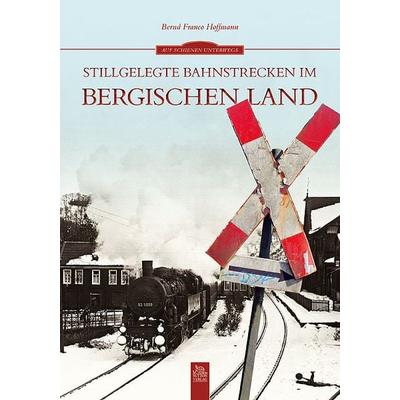 Stillgelegte Bahnstrecken im Bergischen Land, Taschenbuch von Bernd Franco Hoffmann, Sutton, 978-3-95400-147-7