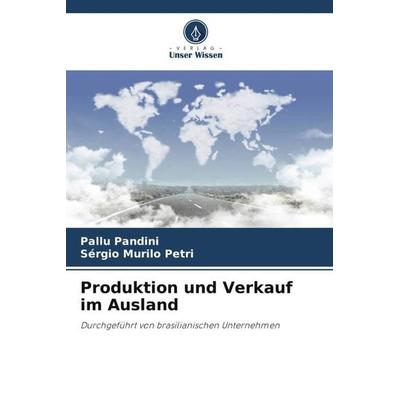 Produktion und Verkauf im Ausland, Taschenbuch von Pallu Pandini,Sérgio Murilo Petri, Verlag Unser Wissen, 978-620-6-10766-8