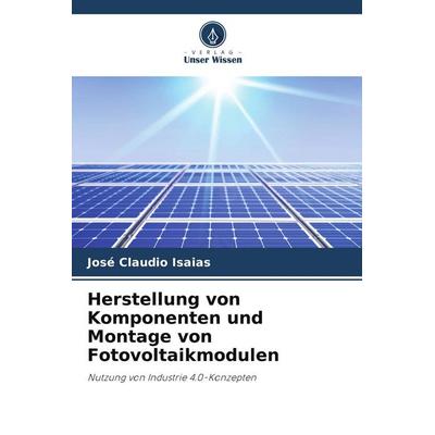 Herstellung von Komponenten und Montage von Fotovoltaikmodulen, Taschenbuch von José Claudio Isaias, Verlag Unser Wissen, 978-620-4-60046-8