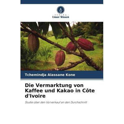 Die Vermarktung von Kaffee und Kakao in Côte d'Ivoire; Taschenbuch von Tchemindja Alassane KONE, Verlag Unser Wissen, 978-620-6-20014-7