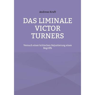 Das Liminale Victor Turners, Taschenbuch von Andreas Kraft, BoD – Books on Demand, 978-3-8192-2442-3