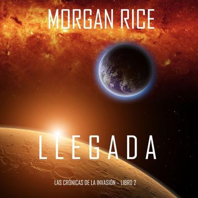 Llegada (Las crónicas de la invasión—Libro dos) - Morgan Rice, Audio, 9781094313863