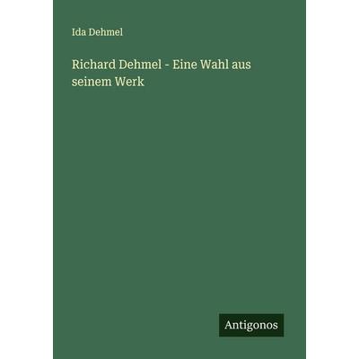 Richard Dehmel - Eine Wahl aus seinem Werk, Taschenbuch von Ida Dehmel, Antigonos Verlag, 978-3-563-41342-5