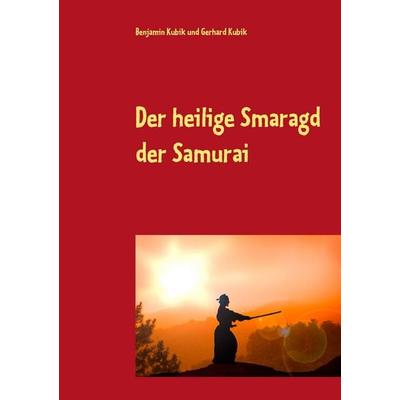 Der heilige Smaragd der Samurai, Taschenbuch von Benjamin Kubik,Gerhard Kubik, BoD – Books on Demand, 978-3-7386-0905-9