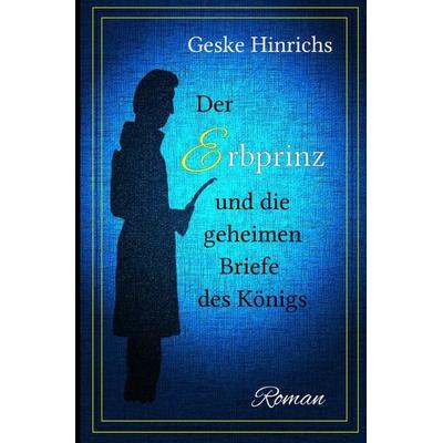 Venreder-Reihe / Der Erbprinz und die geheimen Briefe des Königs, Taschenbuch von Geske Hinrichs, Epubli, 978-3-565-57376-9