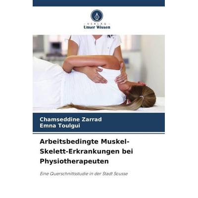 Arbeitsbedingte Muskel-Skelett-Erkrankungen bei Physiotherapeuten, Taschenbuch von Chamseddine ZARRAD,Emna Toulgui, Verlag Unser Wissen,