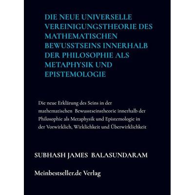 Die neue universelle Vereinigungstheorie des mathematischen Bewusstseins innerhalb der Philosophie als Metaphysik und Epistemologie, Gebundene Ausgabe