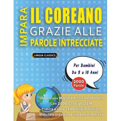 IMPARA IL COREANO GRAZIE ALLE PAROLE INTRECCIATE - Per Bambini Da 8 a 10 Anni - Scopri Come Migliorare Il Tuo Vocabolario Con 2000 Crucipuzzle e