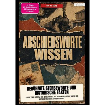 Abschiedsworte-Wissen: Berühmte Sterbeworte und historische Fakten, Taschenbuch von Klio A.I. Saage, Epubli, 978-3-565-60419-7