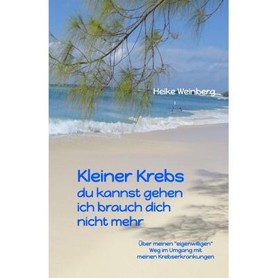 Kleiner Krebs - du kannst gehen - ich brauch dich nicht mehr, Gebundene Ausgabe von Heike Weinberg, Tredition, 978-3-347-47346-1