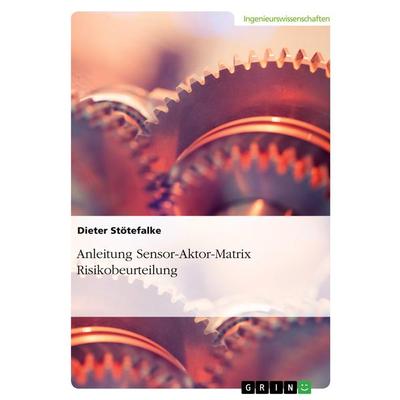 Anleitung Sensor-Aktor-Matrix Risikobeurteilung, Taschenbuch von Dieter Stötefalke, GRIN, 978-3-389-19642-7