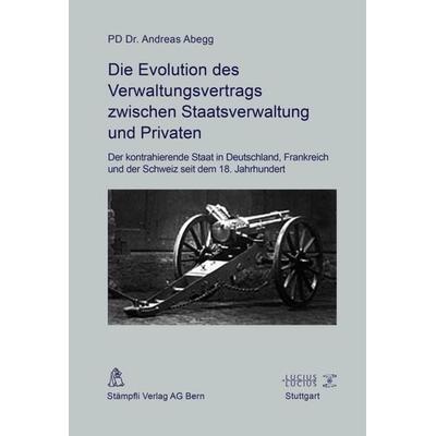 Die Evolution des Verwaltungsvertrags zwischen Staatsverwaltung und Privaten, Gebundene Ausgabe von Andreas Abegg, De Gruyter Oldenbourg,