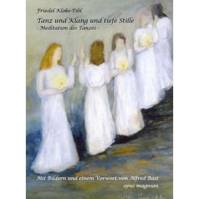 Tanz und Klang und tiefe Stille, Taschenbuch von Friedel Kloke-Eibl, Opus magnum, 978-3-95612-026-8