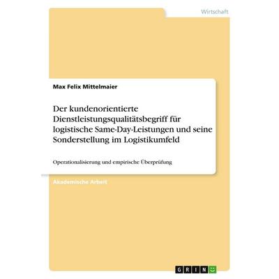 Der kundenorientierte Dienstleistungsqualitätsbegriff für logistische Same-Day-Leistungen und seine Sonderstellung im Logistikumfeld, Taschenbuch von