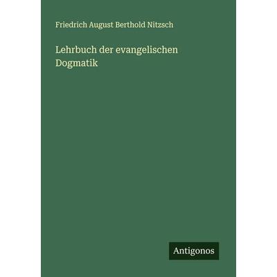 Lehrbuch der evangelischen Dogmatik, Taschenbuch von Friedrich August Berthold Nitzsch, Antigonos Verlag, 978-3-563-40367-9