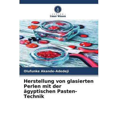 Herstellung von glasierten Perlen mit der ägyptischen Pasten-Technik, Taschenbuch von Olufunke Akande-Adedeji, Verlag Unser Wissen, 978-620-4-51368-3
