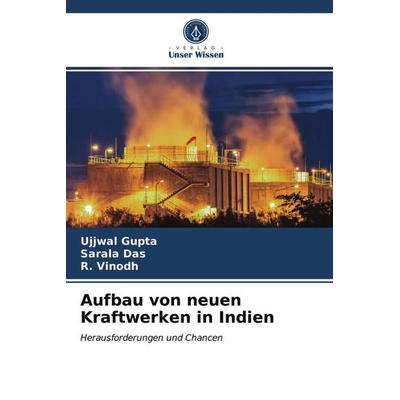 Aufbau von neuen Kraftwerken in Indien, Taschenbuch von Ujjwal Gupta,Sarala Das,R. Vinodh, Verlag Unser Wissen, 978-620-3-29392-0