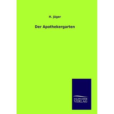 Der Apothekergarten, Gebundene Ausgabe von H. Jäger, Salzwasser, 978-3-8460-9388-7