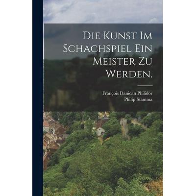 Die Kunst im Schachspiel ein Meister zu werden., Taschenbuch von François Danican Philidor,Philip Stamma, Hutson Street Press, 978-1-01-658082-3