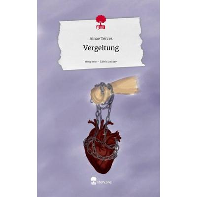 Vergeltung. Life is a Story - story.one, Gebundene Ausgabe von Ainae Terces, Storylution, 978-3-7118-0120-3