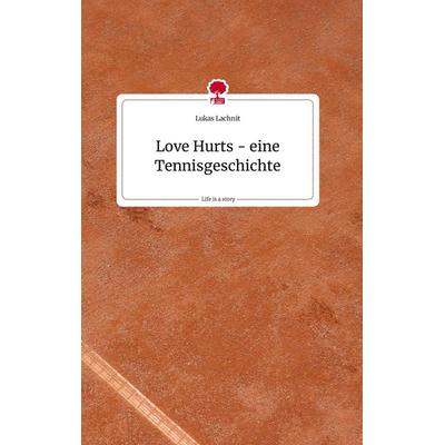 Love Hurts - eine Tennisgeschichte. Life is a Story - story.one, Gebundene Ausgabe von Lukas Lachnit, Story.one publishing, 978-3-7108-0766-4